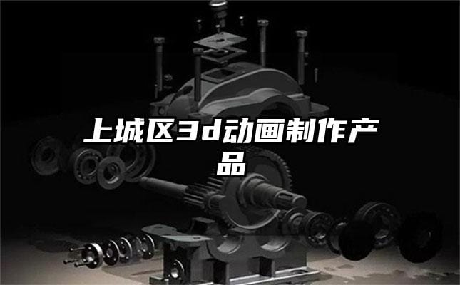 上城区3d动画制作产品