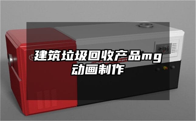 建筑垃圾回收产品mg动画制作