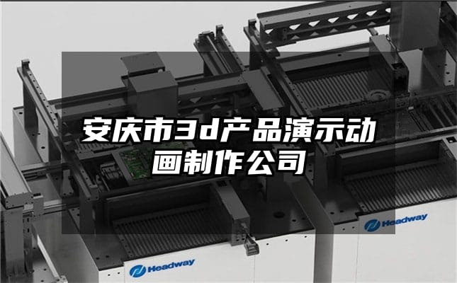 安庆市3d产品演示动画制作公司