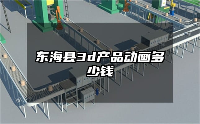 东海县3d产品动画多少钱