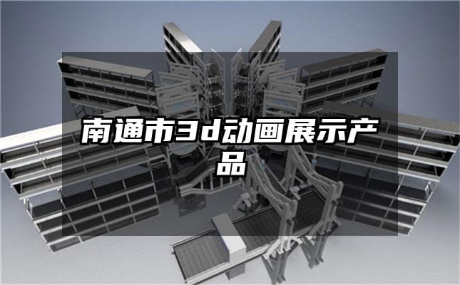 南通市3d动画展示产品