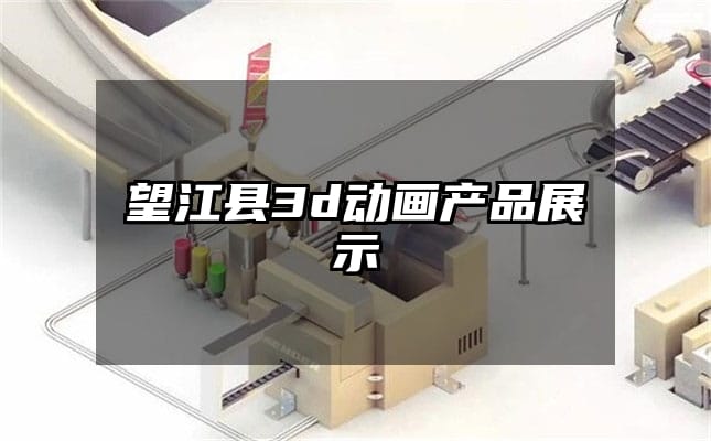 望江县3d动画产品展示