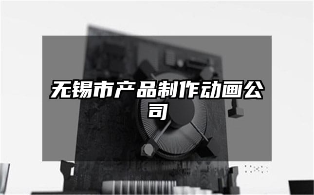 无锡市产品制作动画公司