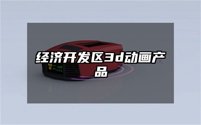 经济开发区3d动画产品