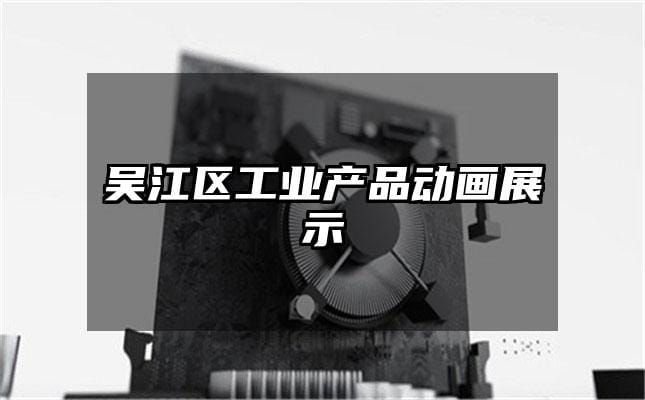 吴江区工业产品动画展示