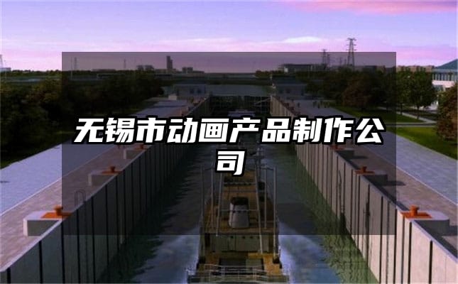 无锡市动画产品制作公司