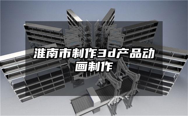 淮南市制作3d产品动画制作