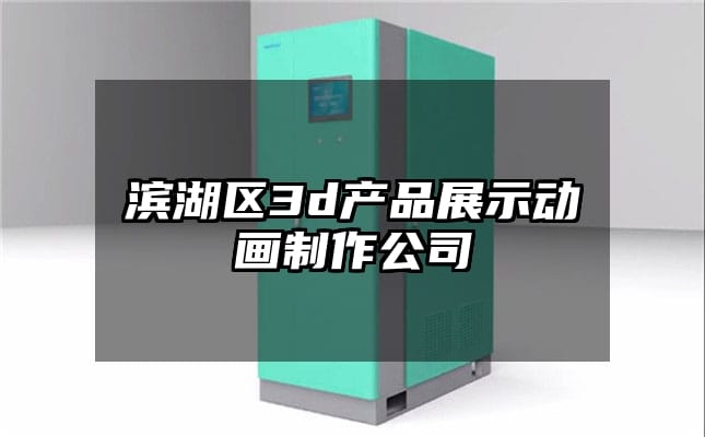 滨湖区3d产品展示动画制作公司