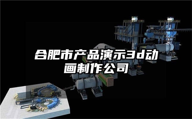 合肥市产品演示3d动画制作公司