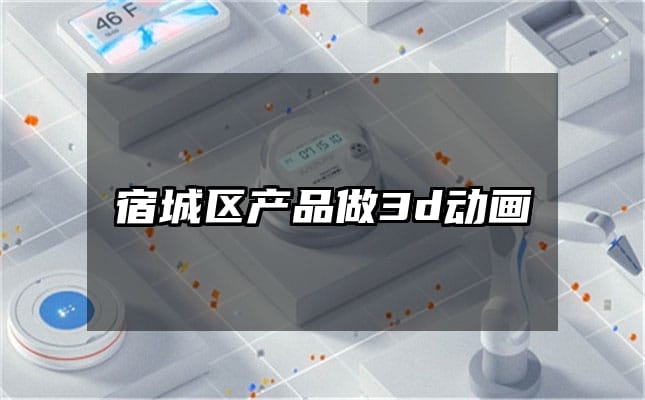 宿城区产品做3d动画