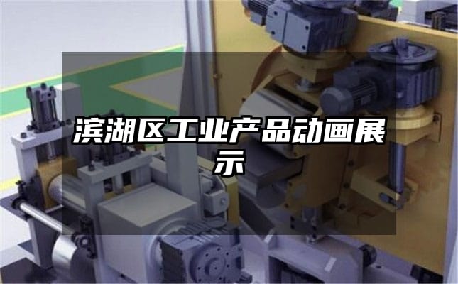 滨湖区工业产品动画展示