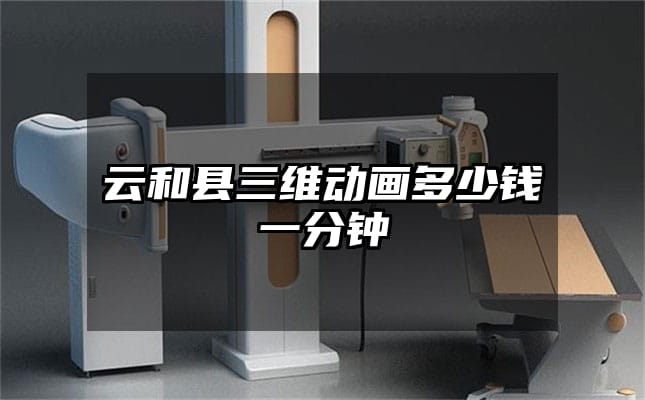 云和县三维动画多少钱一分钟