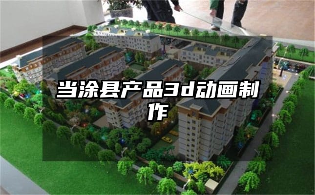 当涂县产品3d动画制作