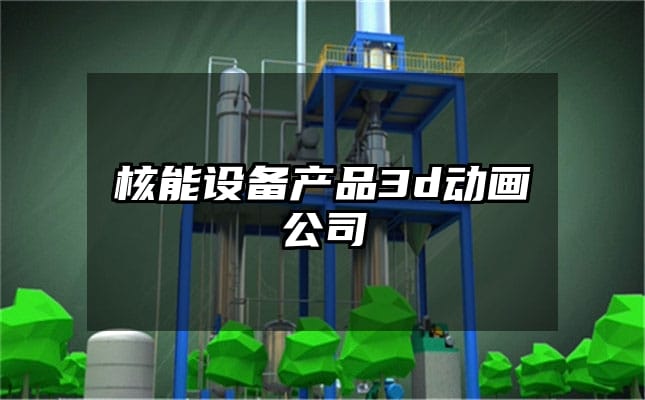 核能设备产品3d动画公司