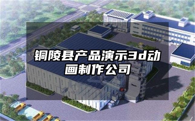 铜陵县产品演示3d动画制作公司