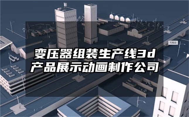 变压器组装生产线3d产品展示动画制作公司