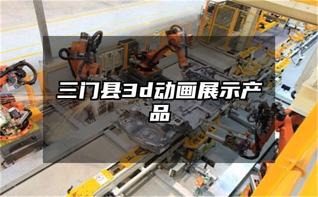 三门县3d动画展示产品