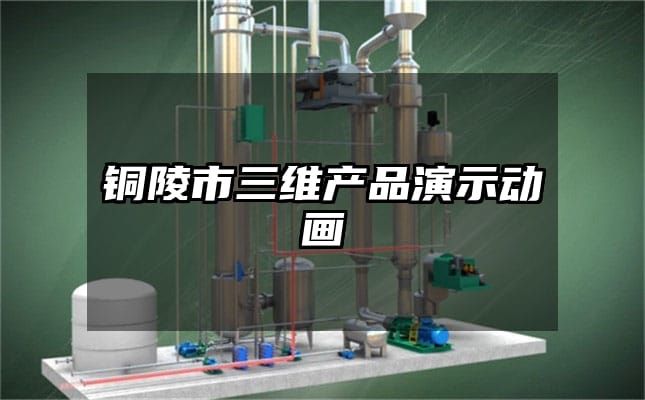 铜陵市三维产品演示动画