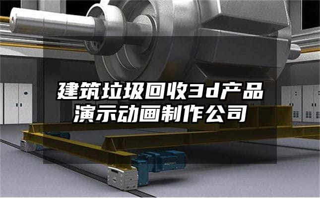 建筑垃圾回收3d产品演示动画制作公司