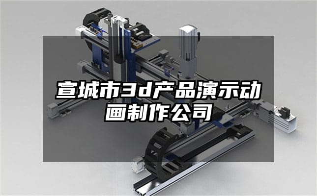 宣城市3d产品演示动画制作公司