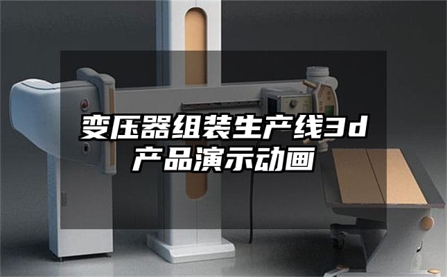 变压器组装生产线3d产品演示动画