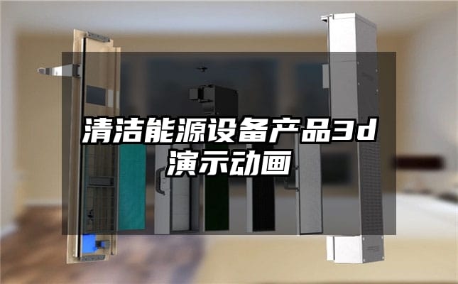 清洁能源设备产品3d演示动画