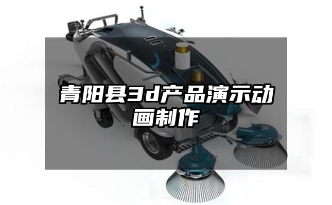 青阳县3d产品演示动画制作