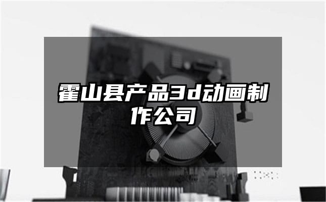 霍山县产品3d动画制作公司