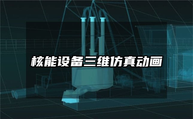 核能设备三维仿真动画