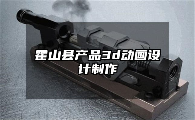 霍山县产品3d动画设计制作