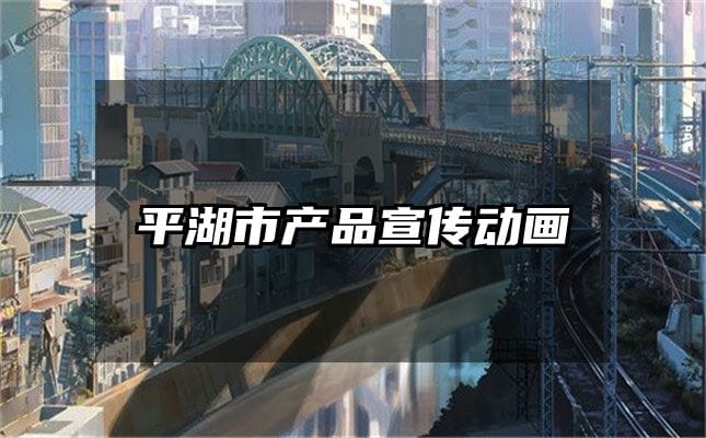 平湖市产品宣传动画