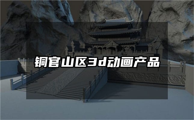 铜官山区3d动画产品