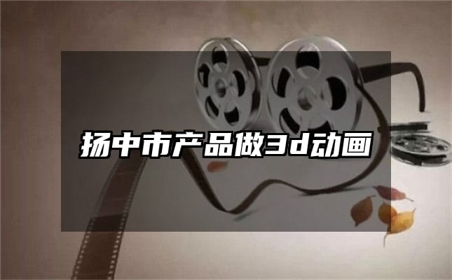 扬中市产品做3d动画