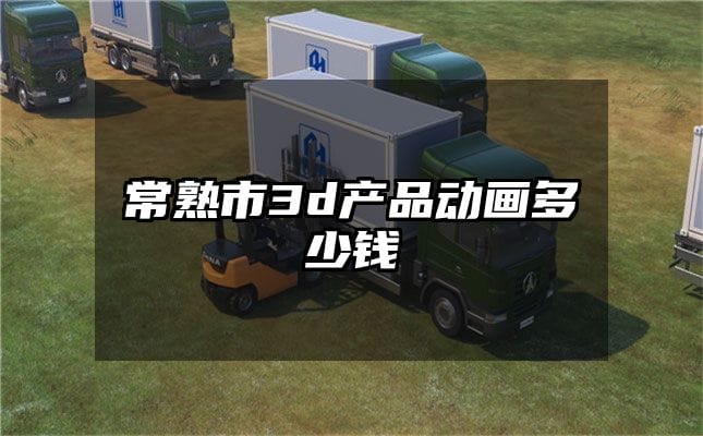 常熟市3d产品动画多少钱