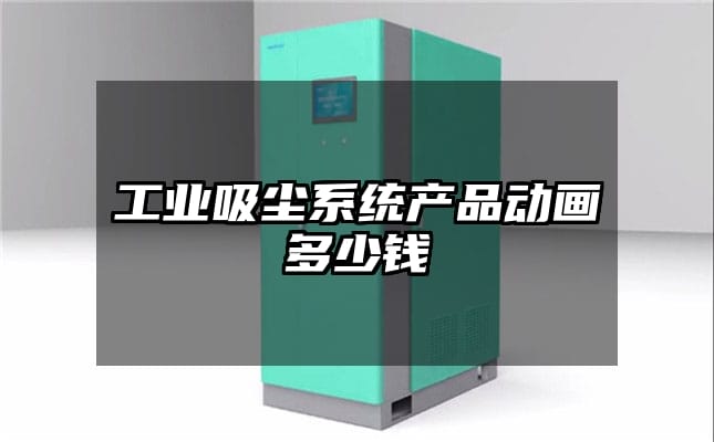 工业吸尘系统产品动画多少钱