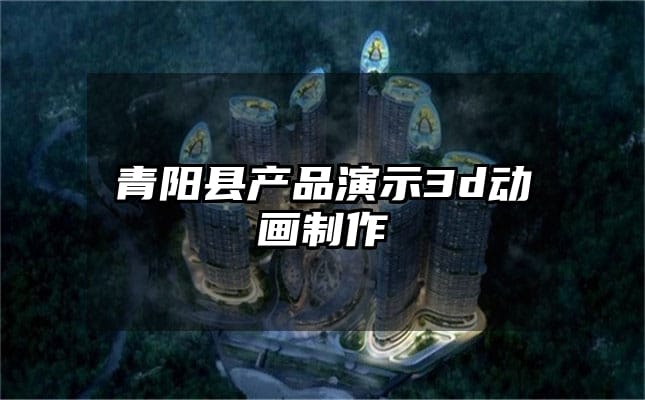 青阳县产品演示3d动画制作