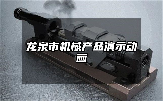 龙泉市机械产品演示动画