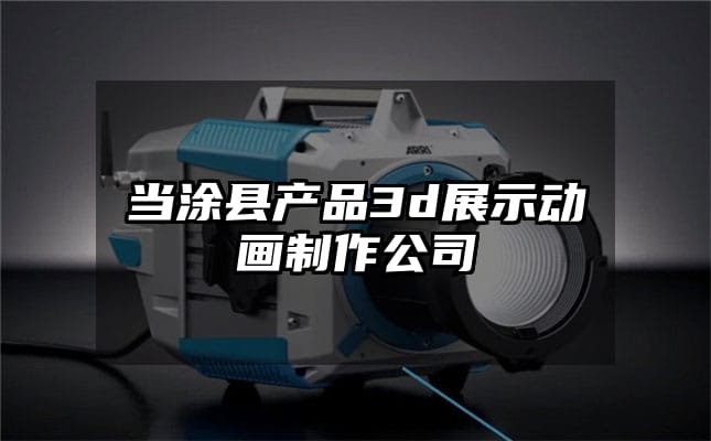 当涂县产品3d展示动画制作公司