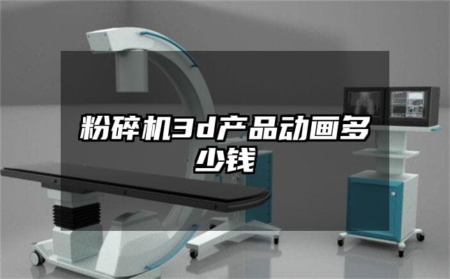 粉碎机3d产品动画多少钱