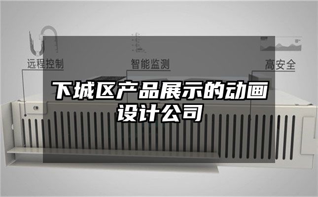 下城区产品展示的动画设计公司