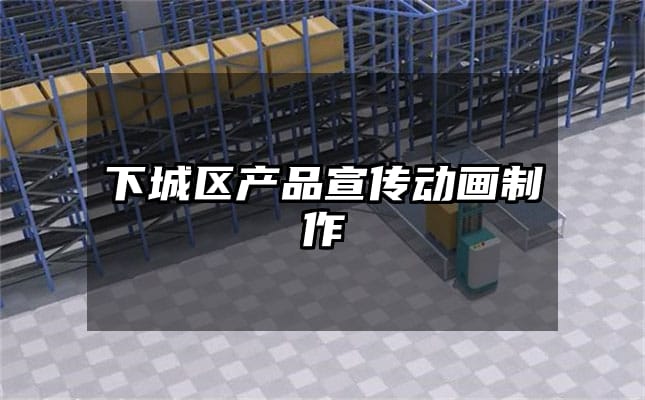 下城区产品宣传动画制作