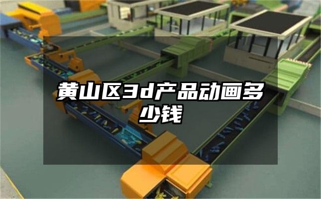 黄山区3d产品动画多少钱