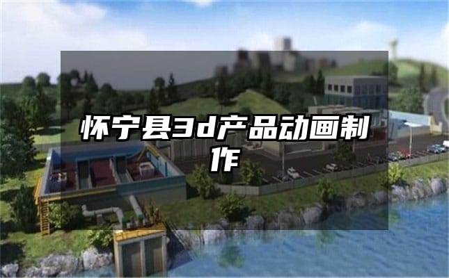 怀宁县3d产品动画制作