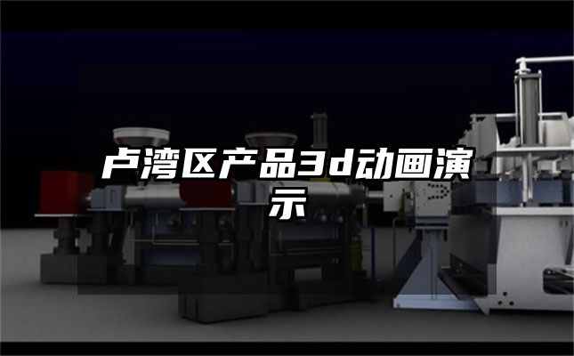 卢湾区产品3d动画演示