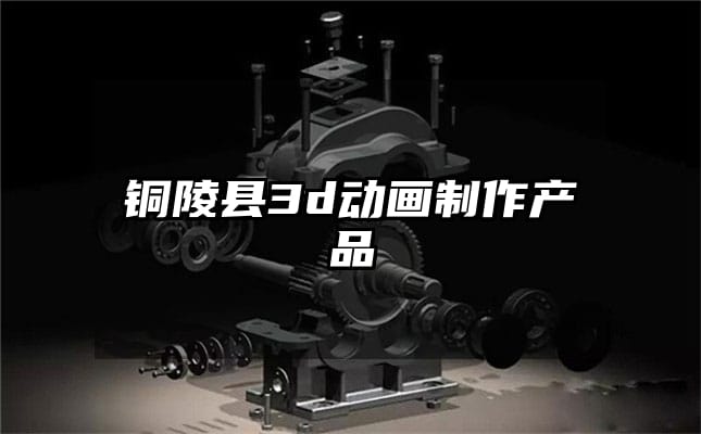 铜陵县3d动画制作产品