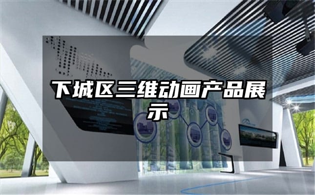 下城区三维动画产品展示